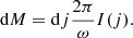 $$ \mathrm{d} M = \mathrm{d} j \frac{2\pi }{\omega } I(j). $$