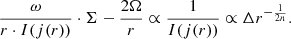 $$ \frac{\omega }{r \cdot I(j(r))} \cdot \Sigma - \frac{2\Omega }{r} \propto \frac{1}{I(j(r))} \propto \Delta r^{-\frac{1}{2n}}. $$