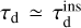 $\tau_{\rm d}\simeq\tau_{\rm d}^{\rm ins}$