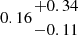 $ 0.16 {{+0.34 }\atop { -0.11}} $