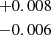 $ {{+0.008 }\atop { -0.006}} $