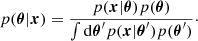 $$ p({\boldsymbol {\theta }}|{\boldsymbol {x}})= \frac {p({\boldsymbol {x}}|{\boldsymbol {\theta }})p({\boldsymbol {\theta }})} {\int {\mathrm {d}}{\boldsymbol {\theta }}'p({\boldsymbol {x}}|{\boldsymbol {\theta }}')p({\boldsymbol {\theta }}')}\cdot $$