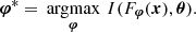 $$ {\boldsymbol {\varphi }}^* = \mathop {\,\mathrm {argmax}\,}\limits _{{\boldsymbol {\varphi }}} I(F_{{\boldsymbol {\varphi }}}({\boldsymbol {x}}), {\boldsymbol {\theta }}). $$