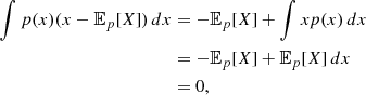 $$ \begin{aligned}\int p(x) (x - {\mathbb {E}}_p[X]) \, dx &= - {\mathbb {E}}_p[X] + \int xp(x) \, dx \\ &= - {\mathbb {E}}_p[X] + {\mathbb {E}}_p[X] \, dx \\ &= 0, \end{aligned} $$