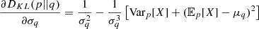 $$ \frac {\partial D_{KL}(p || q)}{ \partial \sigma _q} = \frac {1}{\sigma _q^2} - \frac {1}{\sigma _q^3}\left [{\textrm {Var}}_p[X] + ({\mathbb {E}}_p[X] - \mu _q)^2\right ] $$