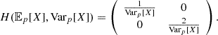 $$ H({\mathbb {E}}_p[X], {\textrm {Var}}_p[X]) = \left (\begin {array}{cc} \frac {1}{{\textrm {Var}}_p[X]} &0 \\ 0 &\frac {2}{{\textrm {Var}}_p[X]} \end {array}\right ). $$