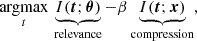 $$ \mathop {\,\mathrm {argmax}\,}\limits _t\underbrace {I({\boldsymbol {t}}; {\boldsymbol {\theta }})}_{{\textrm {relevance}}} - \beta \underbrace {I({\boldsymbol {t}}; {\boldsymbol {x}})}_{{\textrm {compression}}}, $$