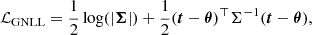 $$ {\cal {{L_{{\textrm {GNLL}}}}}} = \frac {1}{2} \log (|{\boldsymbol {\Sigma }}|) + \frac {1}{2}({\boldsymbol {t}} - {\boldsymbol {\theta }})^{\top } \Sigma ^{-1} ({\boldsymbol {t}} - {\boldsymbol {\theta }}), $$