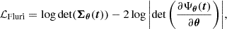 $$ {\cal {{L_{{\textrm {Fluri}}}}}}=\log {{\textrm {det}}({\boldsymbol {\Sigma }}_{{\boldsymbol {\theta }}} ({\boldsymbol {t}})})-2\log {\left |{\textrm {det}}\left (\frac {\partial \Psi _{{\boldsymbol {\theta }}} ({\boldsymbol {t}})}{\partial {\boldsymbol {\theta }}}\right )\right |}, $$