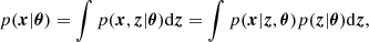 $$ p({\boldsymbol {x}}|{\boldsymbol {\theta }})=\int p({\boldsymbol {x}},{\boldsymbol {z}}|{\boldsymbol {\theta }}) {\mathrm {d}}{\boldsymbol {z}}=\int p({\boldsymbol {x}}|{\boldsymbol {z}},{\boldsymbol {\theta }})p({\boldsymbol {z}}|{\boldsymbol {\theta }}) {\mathrm {d}}{\boldsymbol {z}}, $$