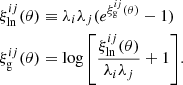 $$ \begin{aligned}\xi ^{ij}_{\mathrm {ln}}(\theta ) &\equiv \lambda _i \lambda _j (e^{\xi ^{ij}_{\mathrm {g}}(\theta )}-1) \\ \xi ^{ij}_{\mathrm {g}}(\theta )&=\log {\left [\frac {\xi ^{ij}_{\mathrm {ln}}(\theta )}{\lambda _i \lambda _j}+1\right ]}. \end{aligned} $$