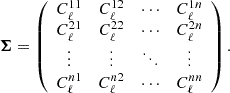 $$ {\boldsymbol {\Sigma }}= \left (\begin {array}{cccc} C_{\ell }^{11} & C_{\ell }^{12} & \cdots & C_{\ell }^{1n} \\ C_{\ell }^{21} & C_{\ell }^{22} & \cdots & C_{\ell }^{2n} \\ \vdots & \vdots & \ddots & \vdots \\ C_{\ell }^{n1} & C_{\ell }^{n2} & \cdots & C_{\ell }^{nn} \end {array}\right ). $$