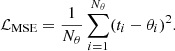 $$ {\cal {{L_{{\textrm {MSE}}}}}}= \frac {1}{N_{\theta }}\sum _{i=1}^{N_{\theta }}(t_i-\theta _i)^2. $$