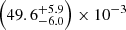$ \left (49.6^{+5.9}_{-6.0}\right ) \times 10^{-3} $