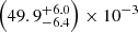 $ \left (49.9^{+6.0}_{-6.4}\right ) \times 10^{-3} $