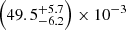 $ \left (49.5^{+5.7}_{-6.2}\right ) \times 10^{-3} $