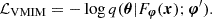 $$ {\cal {{L_{{\textrm {VMIM}}}}}}=- \log {q({\boldsymbol {\theta }} |F_{{\boldsymbol {\varphi }}}({\boldsymbol {x}}); {\boldsymbol {\varphi }}')}. $$