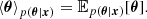 $$ \left \langle {\boldsymbol {\theta }} \right \rangle _{p({\boldsymbol {\theta }}|{\boldsymbol {x}})}= {\mathbb {E}}_{p({\boldsymbol {\theta }}|{\boldsymbol {x}})}[{\boldsymbol {\theta }}]. $$