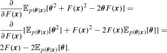 $$ \begin{aligned}& \frac {\partial }{\partial F({\boldsymbol {x}})} {\mathbb {E}}_{p({\boldsymbol {\theta }}|{\boldsymbol {x}})} [{\boldsymbol {\theta }}^2+F({\boldsymbol {x}})^2-2{\boldsymbol {\theta }}F({\boldsymbol {x}})] = \\ & \frac {\partial }{\partial F({\boldsymbol {x}})} [{\mathbb {E}}_{p({\boldsymbol {\theta }}|{\boldsymbol {x}})} [{\boldsymbol {\theta }}^2]+F({\boldsymbol {x}})^2-2F({\boldsymbol {x}}){\mathbb {E}}_{p({\boldsymbol {\theta }}|{\boldsymbol {x}})} [{\boldsymbol {\theta }}]] = \\ &2F({\boldsymbol {x}})-2 {\mathbb {E}}_{p({\boldsymbol {\theta }}|{\boldsymbol {x}})}[{\boldsymbol {\theta }}]. \end{aligned} $$
