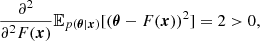 $$ \frac {\partial ^2}{\partial ^2 F({\boldsymbol {x}})} {\mathbb {E}}_{p({\boldsymbol {\theta }}|{\boldsymbol {x}})}[({\boldsymbol {\theta }}-F({\boldsymbol {x}}))^2]=2>0, $$