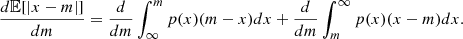 $$ \frac {d{\mathbb {E}}[|x-m|]}{dm}= \frac {d}{dm}\int _{\infty }^{m}p(x)(m-x)dx +\frac {d}{dm}\int _{m}^{\infty }p(x)(x-m)dx. $$