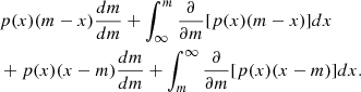 $$ \begin{aligned}& p(x)(m-x)\frac {dm}{dm}+\int _{\infty }^{m}\frac {\partial } {\partial m}[p(x)(m-x)]dx \\ & + p(x)(x-m)\frac {dm}{dm}+\int _{m}^{\infty }\frac {\partial }{\partial m}[p(x)(x-m)]dx. \end{aligned} $$