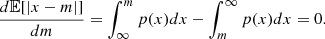 $$ \frac {d{\mathbb {E}}[|x-m|]}{dm}= \int _{\infty }^{m} p(x)dx-\int _{m}^{\infty }p(x)dx =0. $$