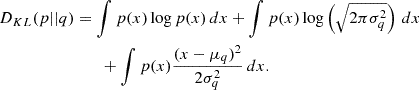 $$ \begin{aligned}D_{KL}(p || q) &= \int p(x) \log p(x) \, dx + \int p(x) \log \left (\sqrt {2\pi \sigma _q^2} \right ) \, dx \\ &\qquad + \int p(x) \frac {(x - \mu _q)^2}{2\sigma _q^2} \, dx. \end{aligned} $$
