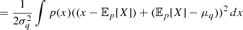 $$ =\frac {1}{2\sigma _q^2} \int p(x) ((x - {\mathbb {E}}_p[X]) + ({\mathbb {E}}_p[X] - \mu _q))^2 \, dx $$