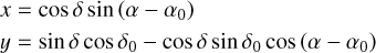 $\begin{align*}x& =\cos \delta \sin (\alpha-\alpha_{0})\\ y& =\sin \delta \cos \delta_{0}-\cos \delta \sin \delta_{0} \cos (\alpha-\alpha_{0}) \end{align*}$