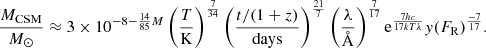 $$ \begin{aligned} \frac{M_{\rm CSM}}{M_\odot } \approx 3 \times 10^{-8-\frac{14}{85}M} \left(\frac{T}{\mathrm{K}}\right)^{\frac{7}{34}} \left(\frac{t/(1+z)}{\mathrm{days}}\right)^{\frac{21}{7}} \left(\frac{\lambda }{{\AA }}\right)^{\frac{7}{17}} \mathrm{e}^{\frac{7hc}{17kT\lambda }} { y}(F_{\rm R})^{\frac{-7}{17}}. \end{aligned} $$