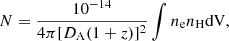 $$ N = \frac {10^{-14}}{4 \pi [D_{\rm A}(1+z)]^2} \int n_{\rm e} n_{\rm H} {\rm {d}V}, $$