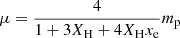 $$ \mu = \frac {4}{1+3 X_{\rm H} + 4 X_{\rm H}x_{\rm e}} m_{\rm p} $$