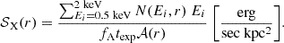 $$ {\cal {{S}}}_{\rm X}(r) = \frac {\sum _{E_i= 0.5\ {\rm keV}}^{2\ {\rm keV}}N(E_i, r)\ E_i}{f_{\rm A} t_{\rm exp} {\cal {{A}}}(r)}\ \Bigg [\frac {\rm erg}{\rm sec\ kpc^2}\Bigg ]. $$
