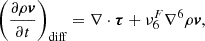 $$ \left (\frac {\partial \rho \boldsymbol {v}}{\partial t}\right )_{\rm diff} = \nabla \cdot \boldsymbol {\tau } + \nu ^F_6\nabla ^6 \rho \boldsymbol {v}, $$