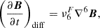 $$ \left (\frac {\partial \boldsymbol {B}}{\partial t}\right )_{\rm diff} = \nu ^F_6\nabla ^6 \boldsymbol {B}, $$
