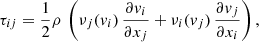 $$ \tau _{ij} =\frac {1}{2}\rho \,\left (\nu _{j}(v_{i})\,\frac {\partial v_{i}}{\partial x_j} + \nu _{i} (v_{j})\,\frac {\partial v_{j}}{\partial x_i}\right ), $$