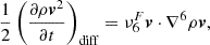$$ \frac {1}{2}\left (\frac {\partial \rho \boldsymbol {v}^2}{\partial t}\right )_{\rm diff} = \nu ^F_6\boldsymbol {v}\cdot \nabla ^6 {\rho \boldsymbol {v}}, $$