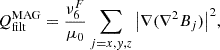 $$ Q^{\rm MAG}_{\rm filt} = \frac {\nu ^F_6}{\mu _0} \sum _{j = x, y, z}{\left |\nabla (\nabla ^2 B_{j})\right |^2}, $$