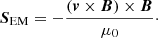 $$ \boldsymbol {S}_{\rm EM}=-\frac {(\boldsymbol {v} \times \boldsymbol {B}) \times \boldsymbol {B}}{\mu _0}\cdot $$