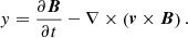 $$ y =\frac {\partial \boldsymbol {B}}{\partial t} - \nabla \times \left (\boldsymbol {v}\times \boldsymbol {B}\right ). $$