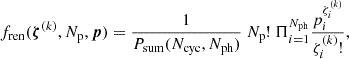 $$ \begin{aligned} f_{\rm ren}(\boldsymbol{\zeta }^{(k)},N_{\rm p},\boldsymbol{p}) = \frac{1}{P_{\rm sum}(N_{\rm cyc}, N_{\rm ph})}\ N_{\rm p}!\ \Pi _{i = 1}^{N_{\rm ph}} \frac{p_i^{\zeta ^{(k)}_i}}{\zeta ^{(k)}_i!}, \end{aligned} $$