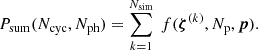 $$ \begin{aligned} P_{\rm sum}(N_{\rm cyc}, N_{\rm ph}) = \sum _{k = 1}^{N_{\rm sim}}\ f(\boldsymbol{\zeta }^{(k)},N_{\rm p},\boldsymbol{p}). \end{aligned} $$