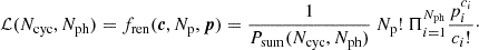 $$ \begin{aligned} \mathcal{L} (N_{\rm cyc}, N_{\rm ph}) = f_{\rm ren}(\boldsymbol{c},N_{\rm p},\boldsymbol{p}) = \frac{1}{P_{\rm sum}(N_{\rm cyc}, N_{\rm ph})}\ N_{\rm p}!\ \Pi _{i = 1}^{N_{\rm ph}} \frac{p_i^{c_i}}{c_i!}\cdot \end{aligned} $$