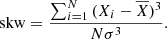 $$ \begin{aligned} \mathrm{skw} = \frac{\sum _{i = 1}^{N} {(X_{i}-\overline{X})^3}}{N{\sigma }^3} .\end{aligned} $$