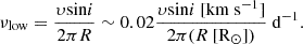 $$ \begin{aligned} \nu _{\rm low} = \frac{\upsilon \mathrm{sin}i}{2 \pi R} \sim 0.02 \frac{\upsilon \mathrm{sin}i~[\mathrm{km~s}^{-1}]}{2\pi (R~ [\mathrm{R}_{\odot }])} ~ \mathrm{d}^{-1} .\end{aligned} $$