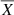 $ \overline{X} $