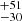 $ _{ -30}^{ +51} $
