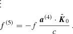 $$ \begin{aligned}&\vdots \nonumber \\&{f}^{(5)} = -f\,\frac{\boldsymbol{a}^{(4)}\cdot \hat{\boldsymbol{K}}_0}{c} \,. \end{aligned} $$