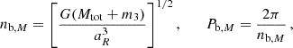 $$ \begin{aligned}&{n_{\mathrm{b} ,M}} = \left[\frac{G{(M_{\rm tot}+m_3)}}{a_R^{3}}\right]^{1/2}, \qquad {P_{\mathrm{b} ,M}} = \frac{2 \pi }{n_{\mathrm{b} ,M}} \,,\end{aligned} $$